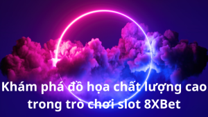 Khám phá đồ họa chất lượng cao trong trò chơi slot 8XBet