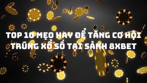 Top 10 mẹo hay để tăng cơ hội trúng xổ số tại sảnh 8xbet